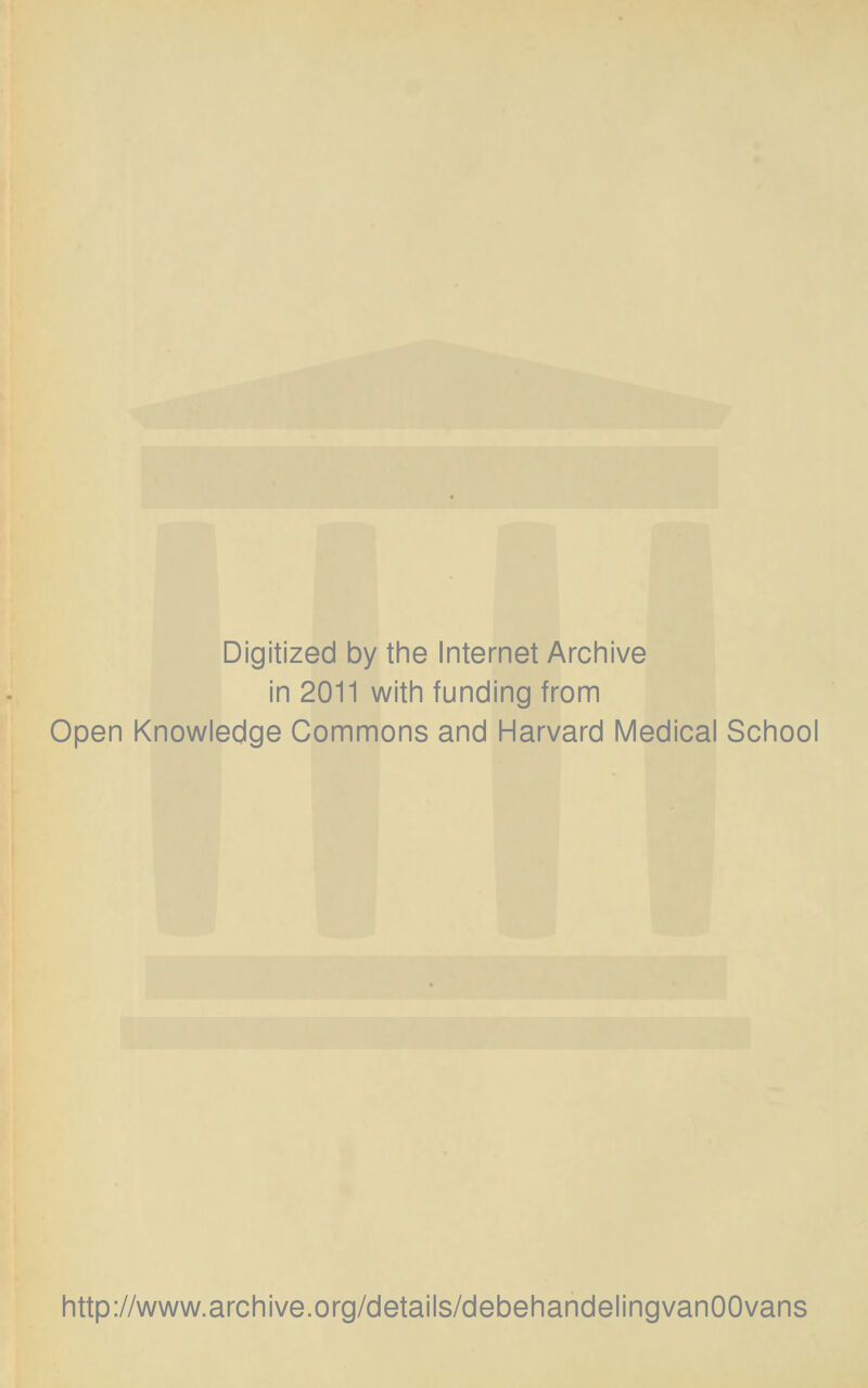 Digitized by the Internet Archive in 2011 with funding from Open Knowledge Commons and Harvard Medical School http://www.archive.org/details/debehandelingvanOOvans