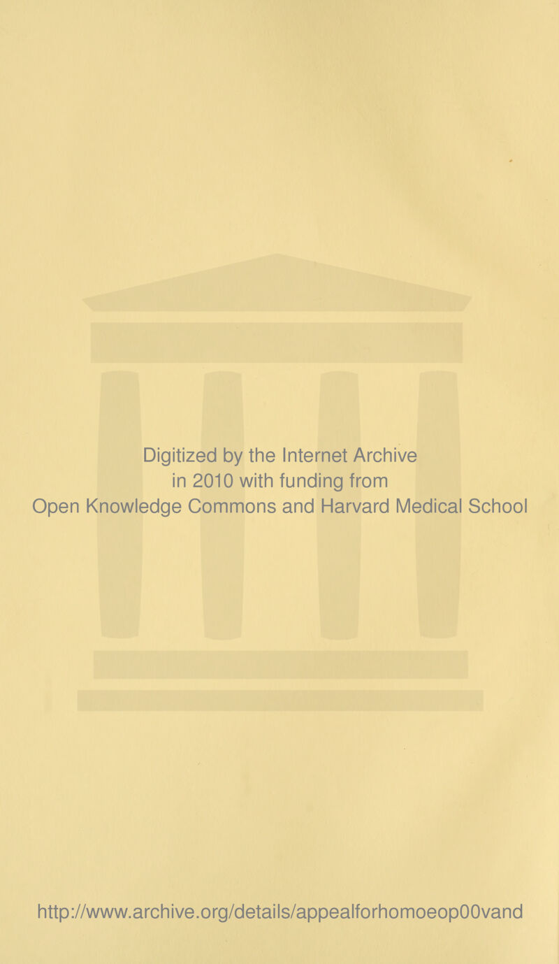 Digitized by the Internet Archive in 2010 with funding from Open Knowledge Commons and Harvard Medical School http://www.archive.org/details/appealforhomoeopOOvand