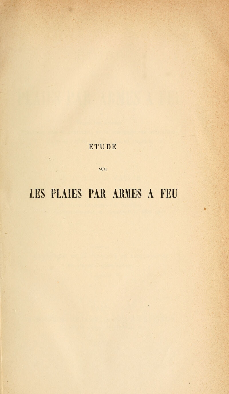 ETUDE SUR LES PLAIES PAR ARMES A FEU