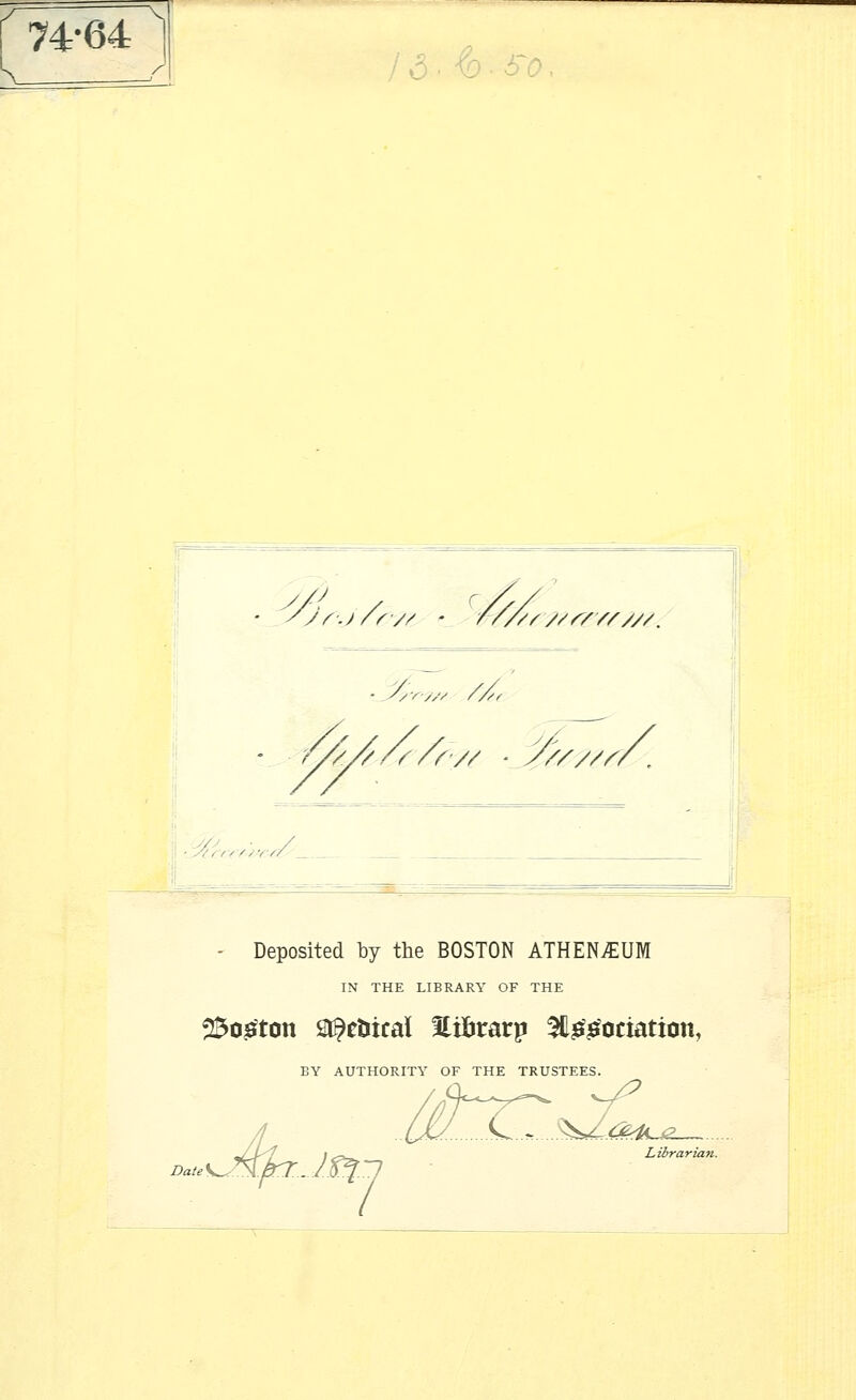 f 74-64 / I6>^-S0 O/ //r/Y////. ■y. ^/z //'' ^//f v//YY/r // -y/////, v ■ -/ - Deposited by the BOSTON ATHEN^UM IN THE LIBRARY OF THE Boston Sl^etiical Eitiratp ^^^ociation, BY AUTHORITY OF THE TRUSTEES. ^^ Librarian.