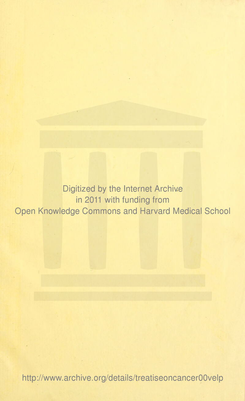 Digitized by the Internet Archive in 2011 with funding from Open Knowledge Commons and Harvard Medical School http://www.archive.org/details/treatiseoncancerOOvelp