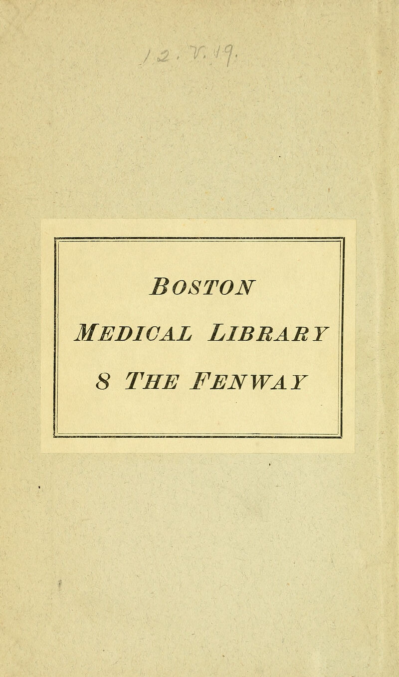 I 0 Boston medical libraby 8 the f en wat