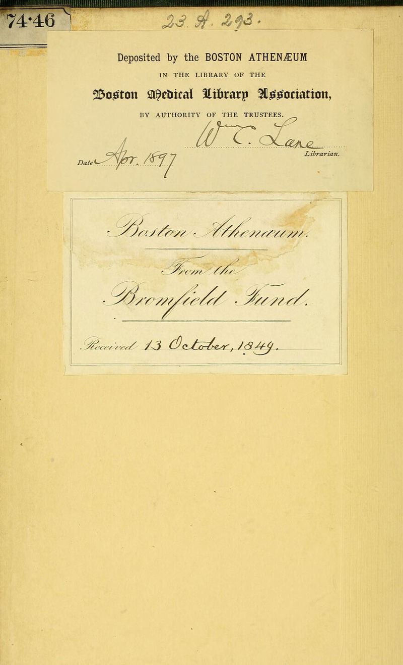 74-46 i J^vJ. Of. *&*%& * Deposited by the BOSTON ATHENAEUM IN THE LIBRARY OF THE 25ogton S^efcical Slifcrarp ^negotiation, BY AUTHORITY OF THE TRUSTEES. mi ^X^QLok^. Libra.ria.7i. ^y6t//^7^ <_ ////< ;/s/y//;/ Y^&^e/^/ > Ax?? <&e<^e^ S-3 d)dJ^/^r;J<S/^ .
