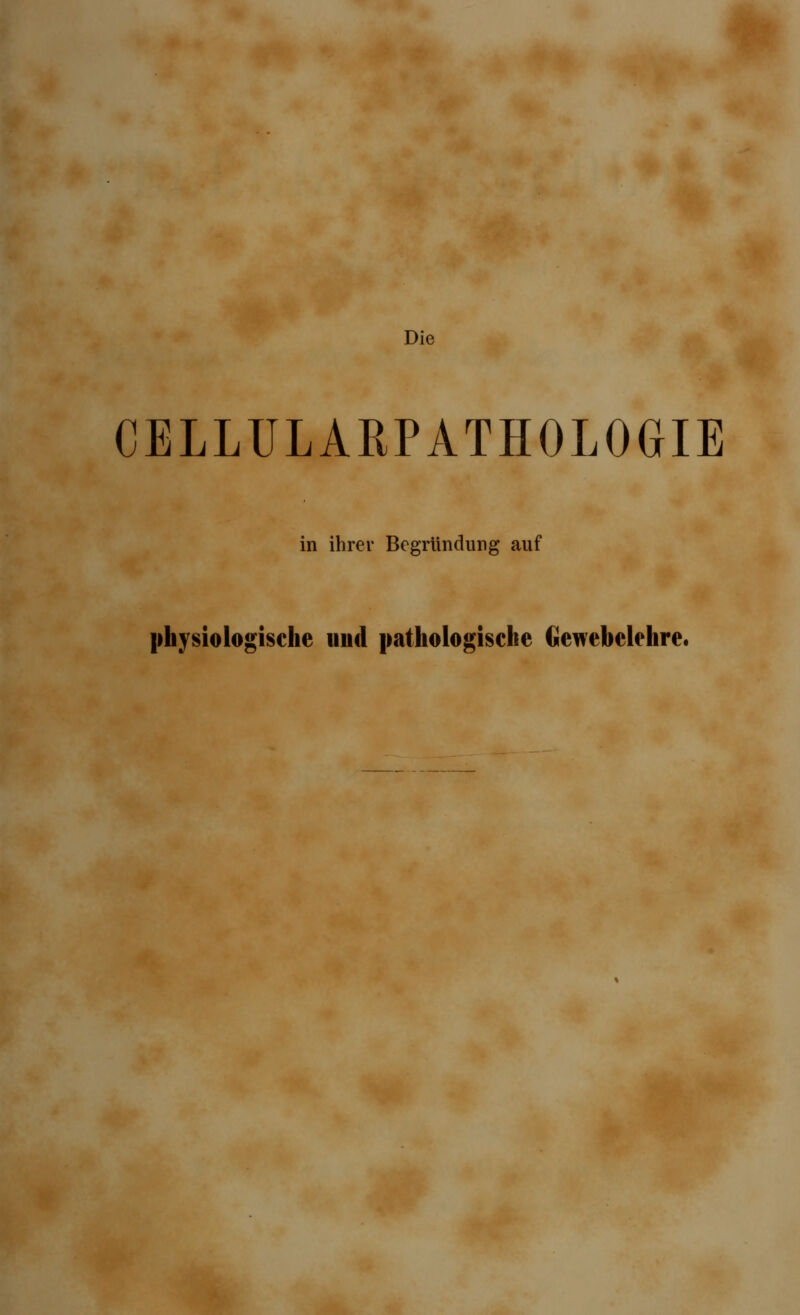 CELLULARPATHOLOGIE in ihrer Begründung auf physiologische und pathologische Gewebelehre.