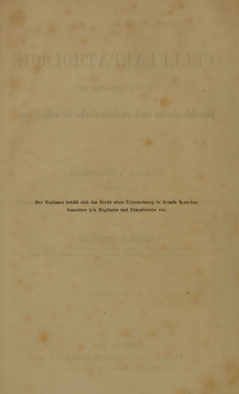 Der Verfasser behält sich das Recht einer Ucbersctzung in fremde Sprachen besonders in's Englische und Französische vor.