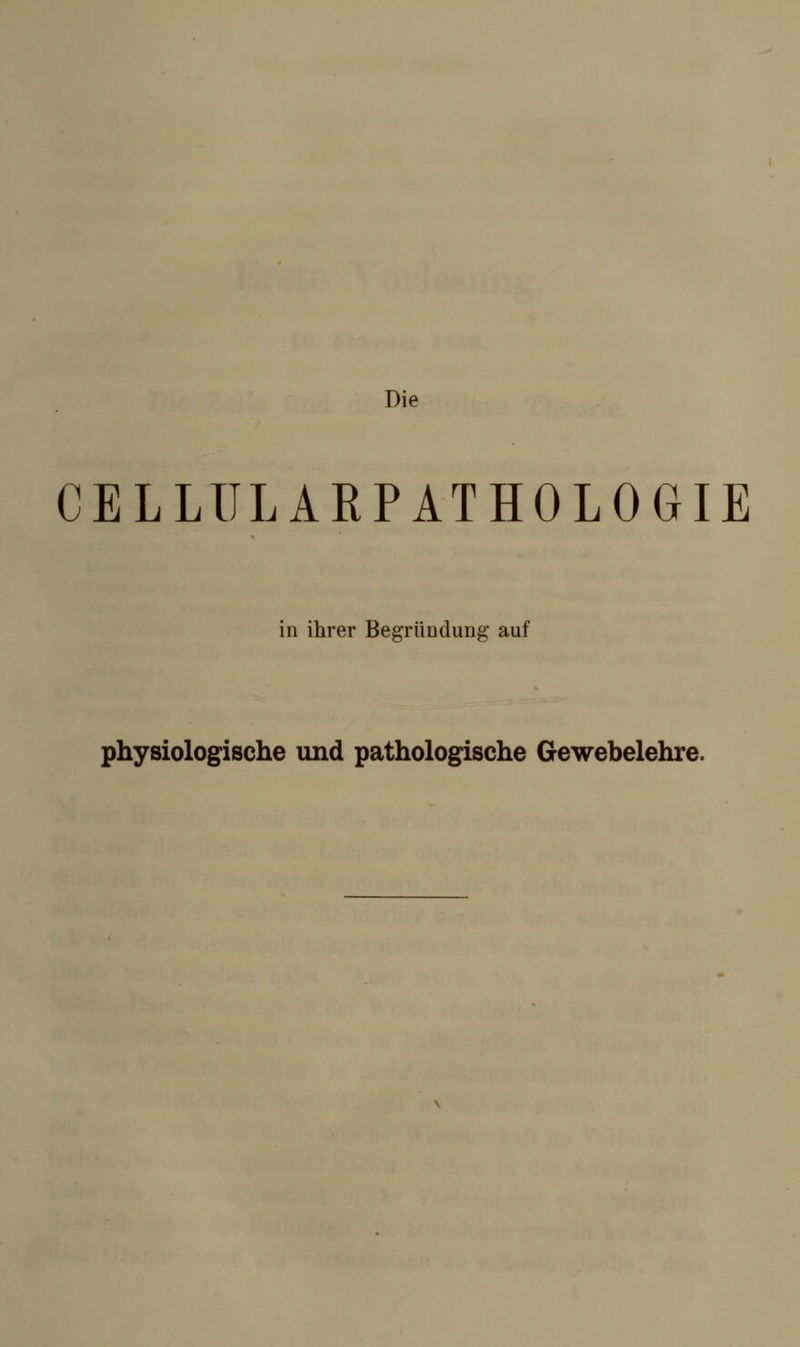 Die CELLULARPATHOLOGIE in ihrer Begründung auf physiologische und pathologische Gewebelehre.