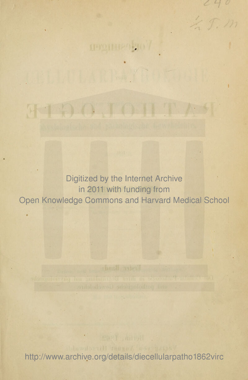 Digitized by the Internet Archive in 2011 with funding from Open Knowledge Commons and Harvard Medical School http://www.archive.org/details/diecellularpatho1862virc