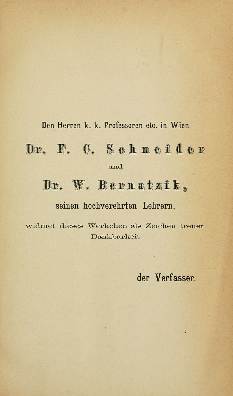 1^ W^ ®^ itkÄ©t€©i und. ©im KlTfe seinen hochverehrten Lehrern, M^idmet dieses Werkchen als Zeiclieii treuer Dankbarkeit der Verfasser.