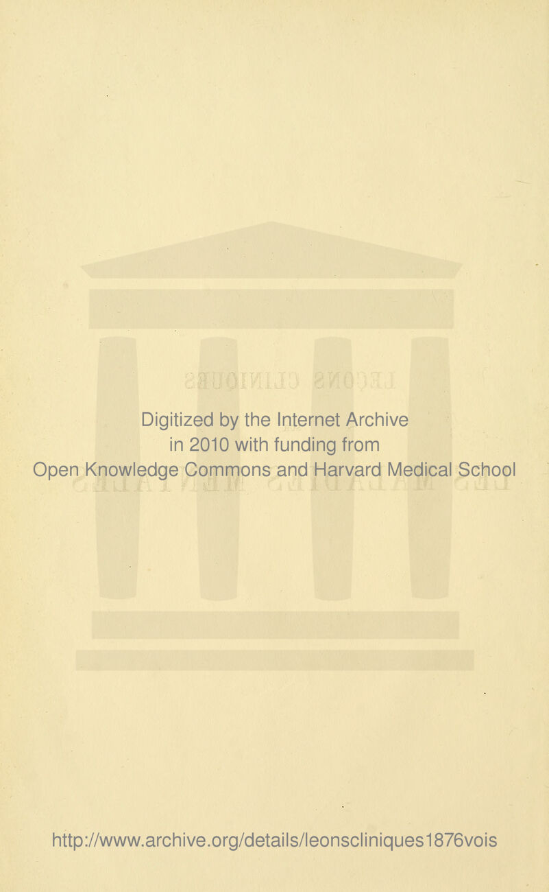 Digitized by the Internet Archive in 2010 with funding from Open Knowledge Gommons and Harvard Médical School http://www.archive.org/details/leonscliniques1876vois