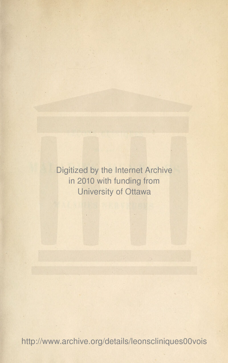Digitized by the Internet Archive in 2010 with funding from University of Ottawa http://www.archive.org/details/leonscliniquesOOvois