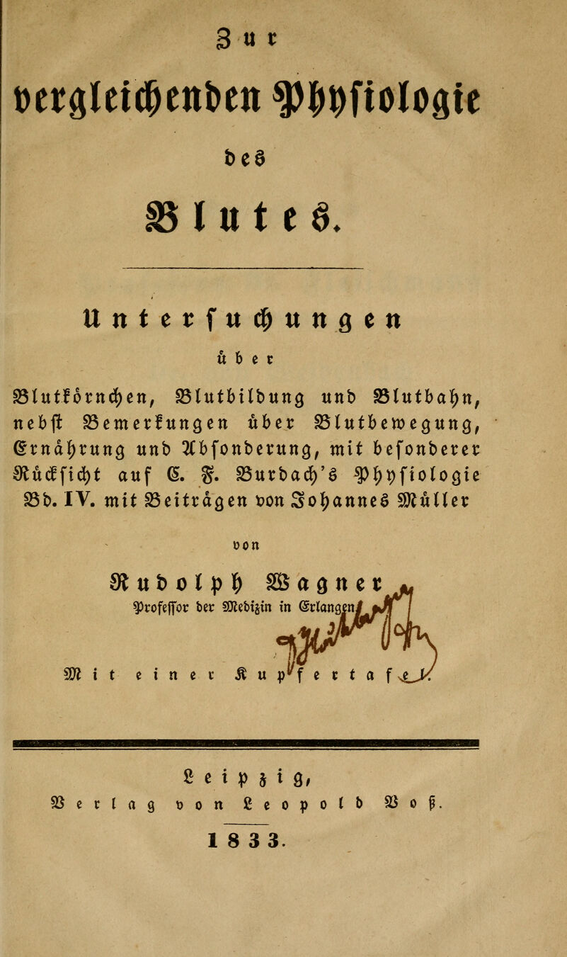 3 « t Ht^ltii^tnitn ^l^^fiologie bea Intt^. Uttterfu^ungcn nebft SSemerluttö^n über SSlutbewegung, 6rttd|)rutt9 unb ^Cbfonberung, mit befonbercr ^fi(lfid)t auf e. g. S5urbad)'a ^|)t)fio(o9te ^b. IV. mit SScitrdQCtt t?ott Sol^anncö SRuUct: v>on 1 5DI i t e i n e i: Ä u ^)*'f e c t a f ß e i ^) ji 9^ 18 33.