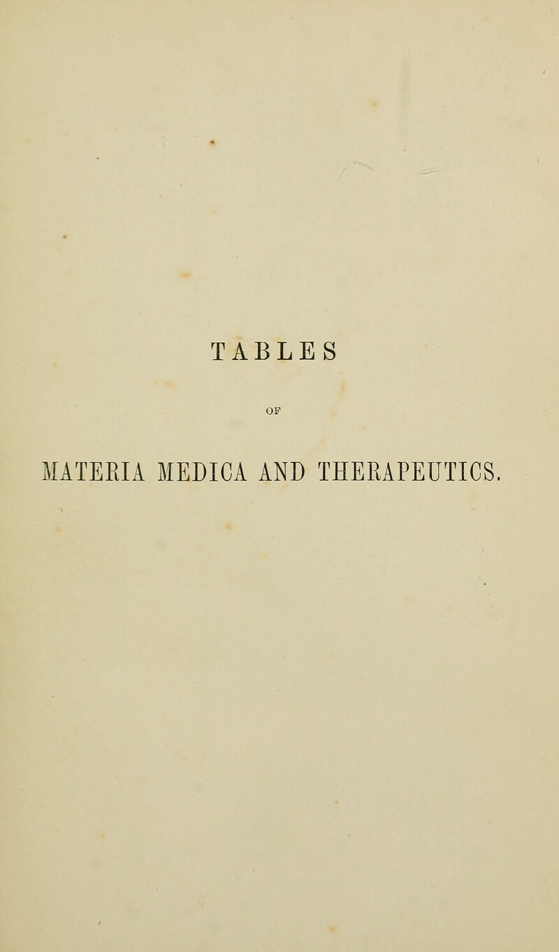 TABLES OF MATERIA MEDICA AND THERAPEUTICS,