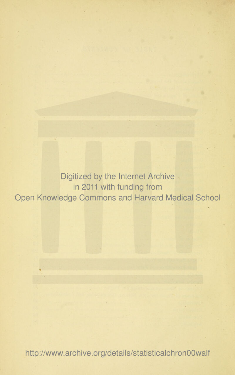 Digitized by the Internet Archive in 2011 with funding from Open Knowledge Commons and Harvard Medical School http://www.archive.org/details/statisticalchronOOwalf