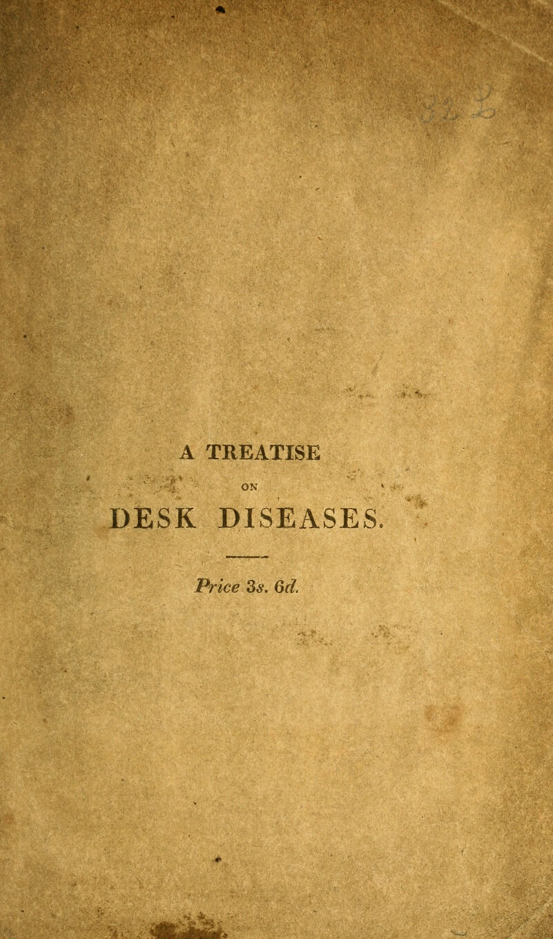 A TREATISE ON DESK DISEASES Price 3s. 6d.