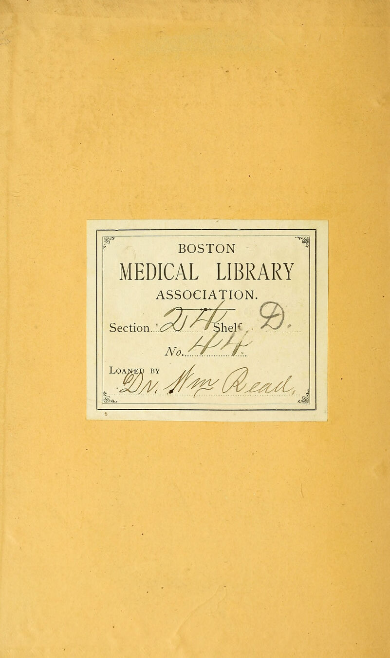 BOSTON MEDICAL LIBRARY ASSOCIATION. Section..'.,i:::^Ay.';'.. ^heK,' ■%// Loaned by .w/i/.^r^