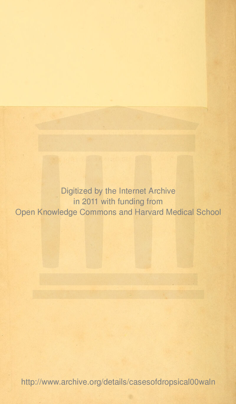 Digitized by the Internet Archive in 2011 with funding from Open Knowledge Commons and Harvard Medical School http://www.archive.org/details/casesofdropsicalOOwaln
