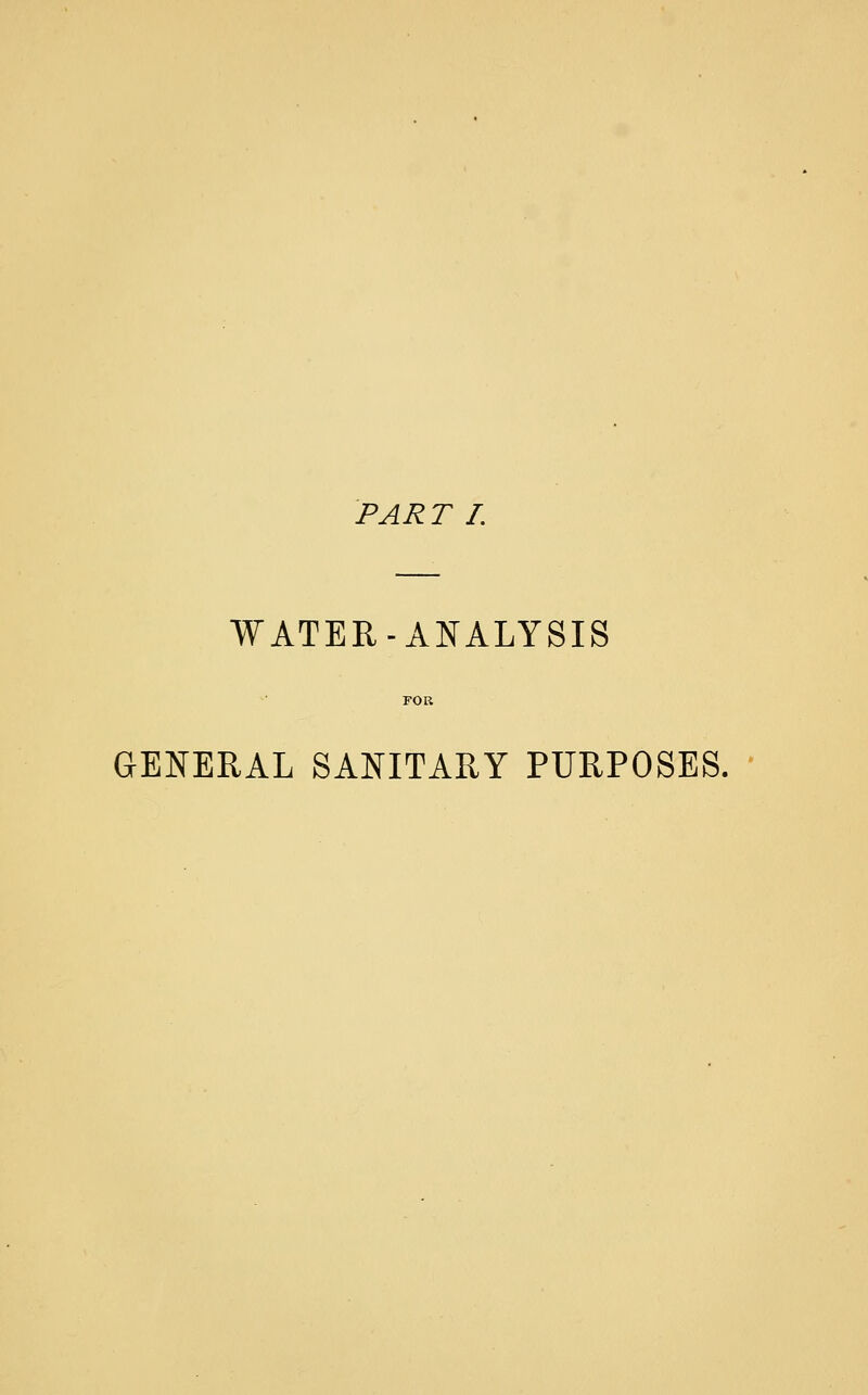 PART I. WATER-ANALYSIS GENERAL SANITARY PURPOSES.