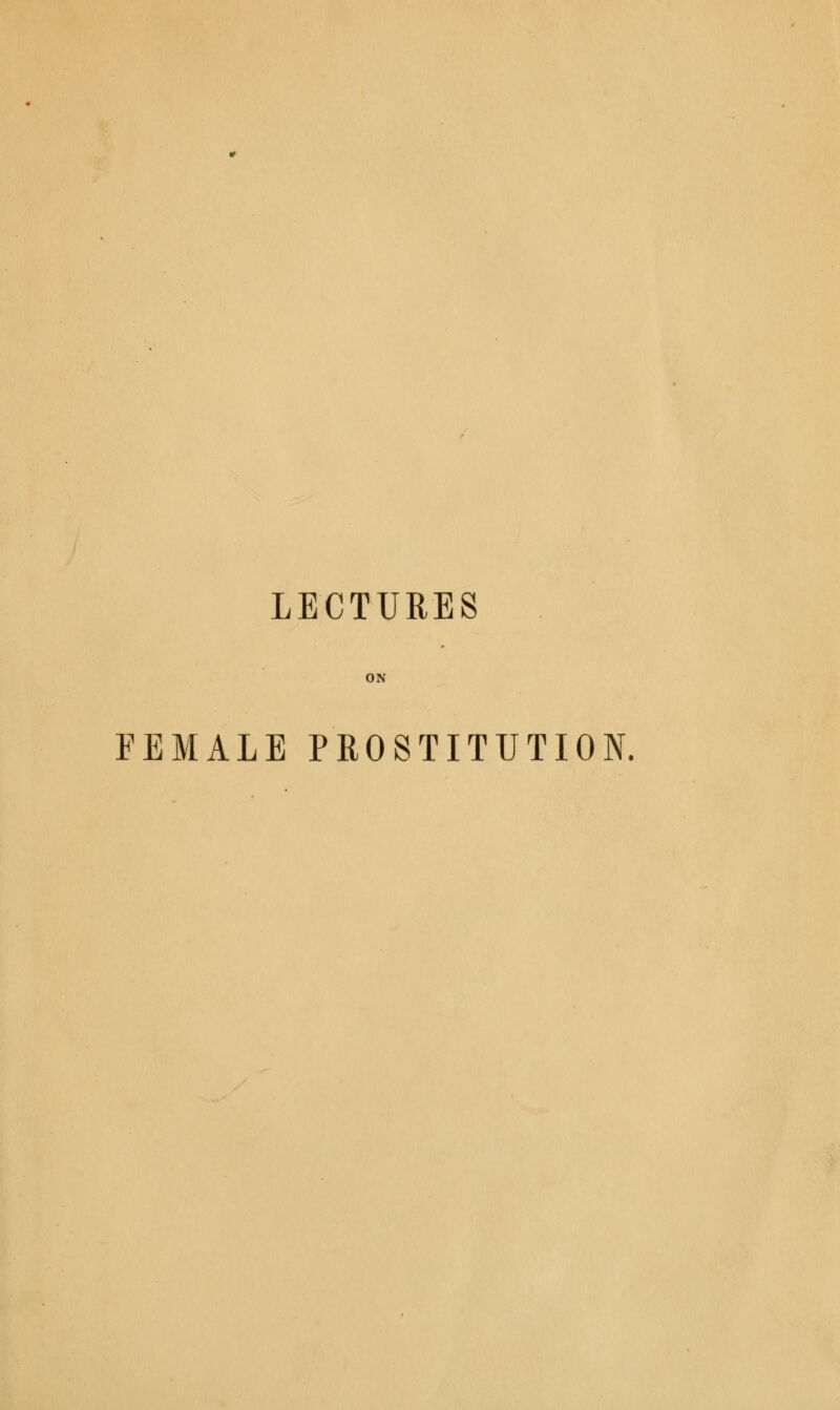 LECTURES ON FEMALE PROSTITUTION.