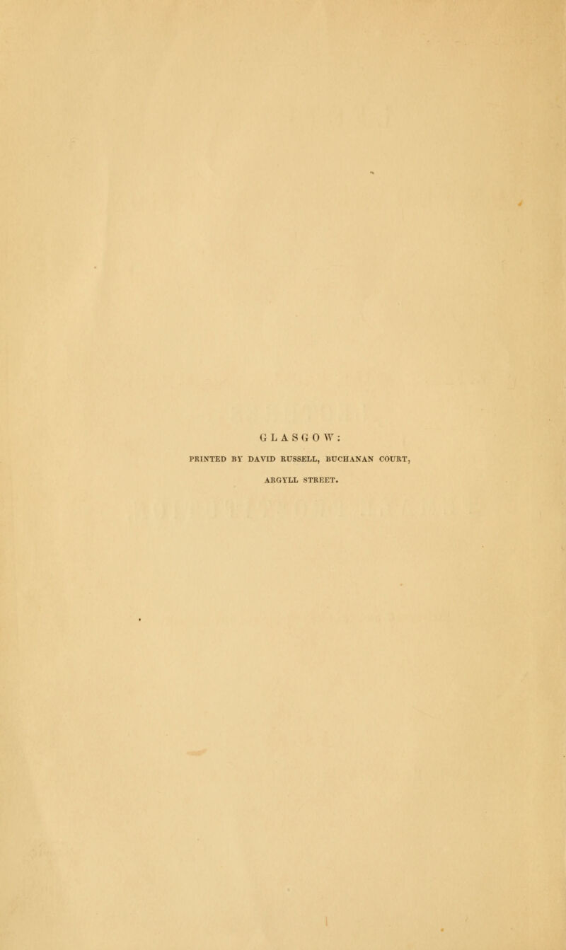GLASGOW: PRINTED BY' DAVID RUSSELL, BUCHANAN COURT, ARGYLL STREET.