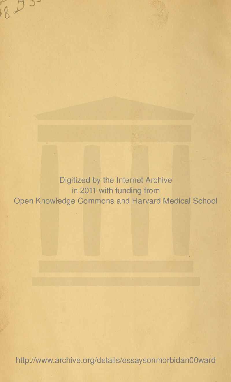 PJ >fc Digitized by the Internet Archive in 2011 with funding from Open Knowledge Commons and Harvard Medical School http://www.archive.org/details/essaysonmorbidanOOward