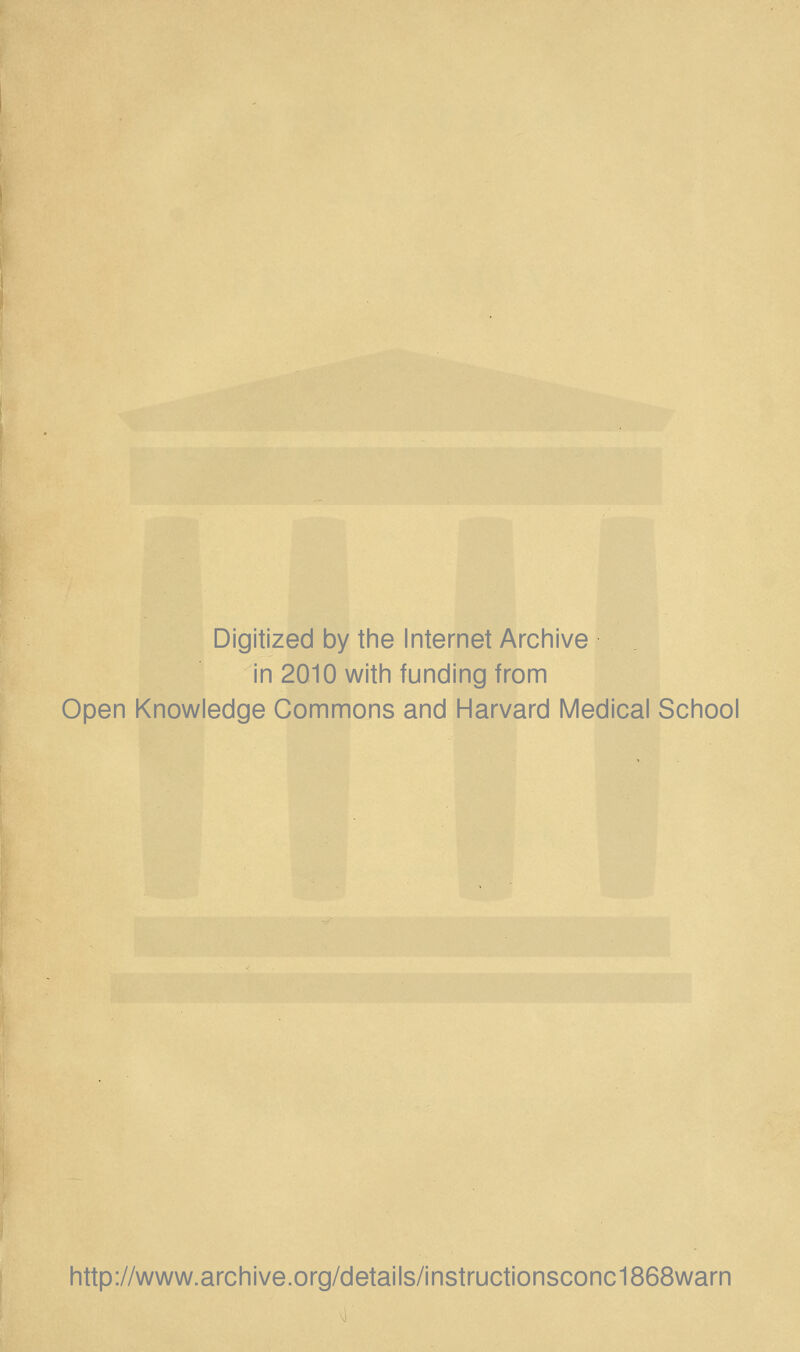 Digitized by the Internet Archive in 2010 with funding from Open Knowledge Commons and Harvard Medical School http://www.archive.org/details/instructionsconc1868warn