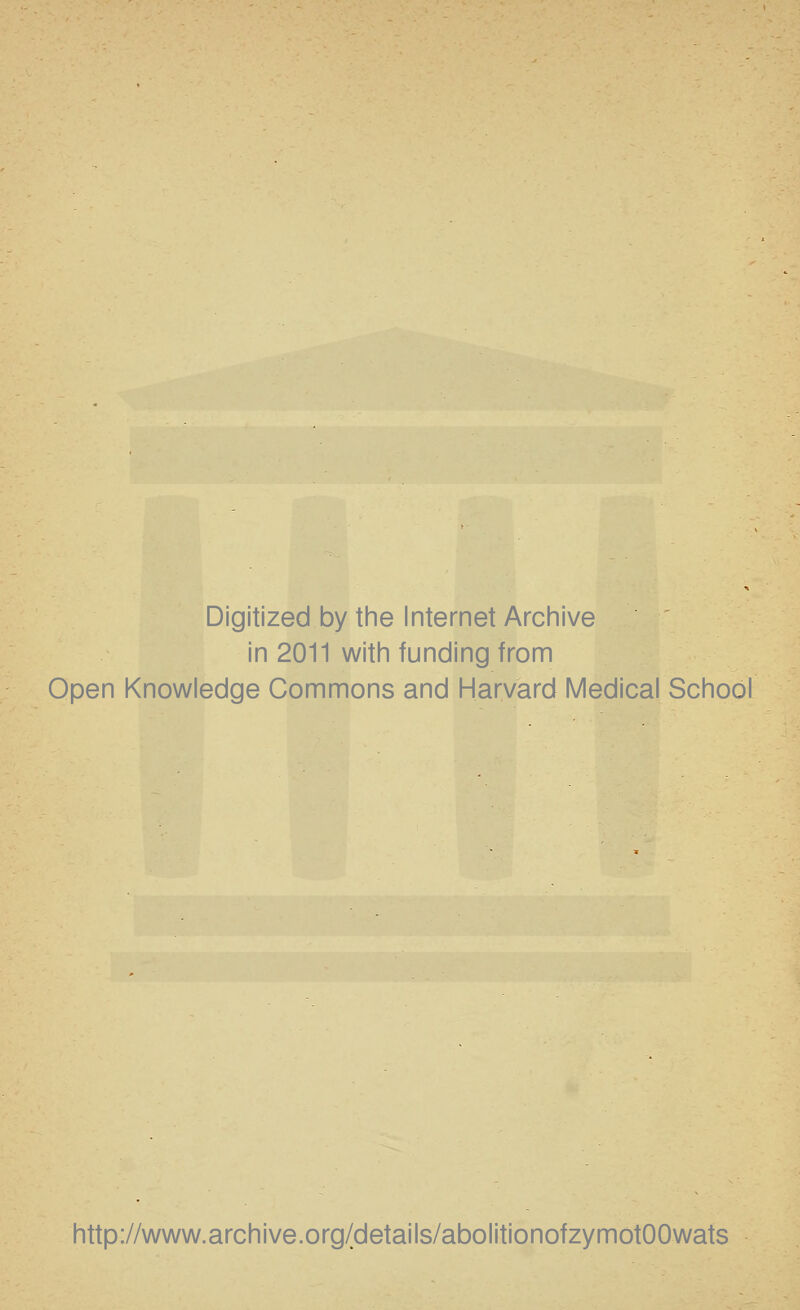 Digitized by the Internet Arciiive in 2011 witii funding from Open Knowledge Commons and Harvard Medical School http://www.archive.org/details/abolitionofzymotOOwats