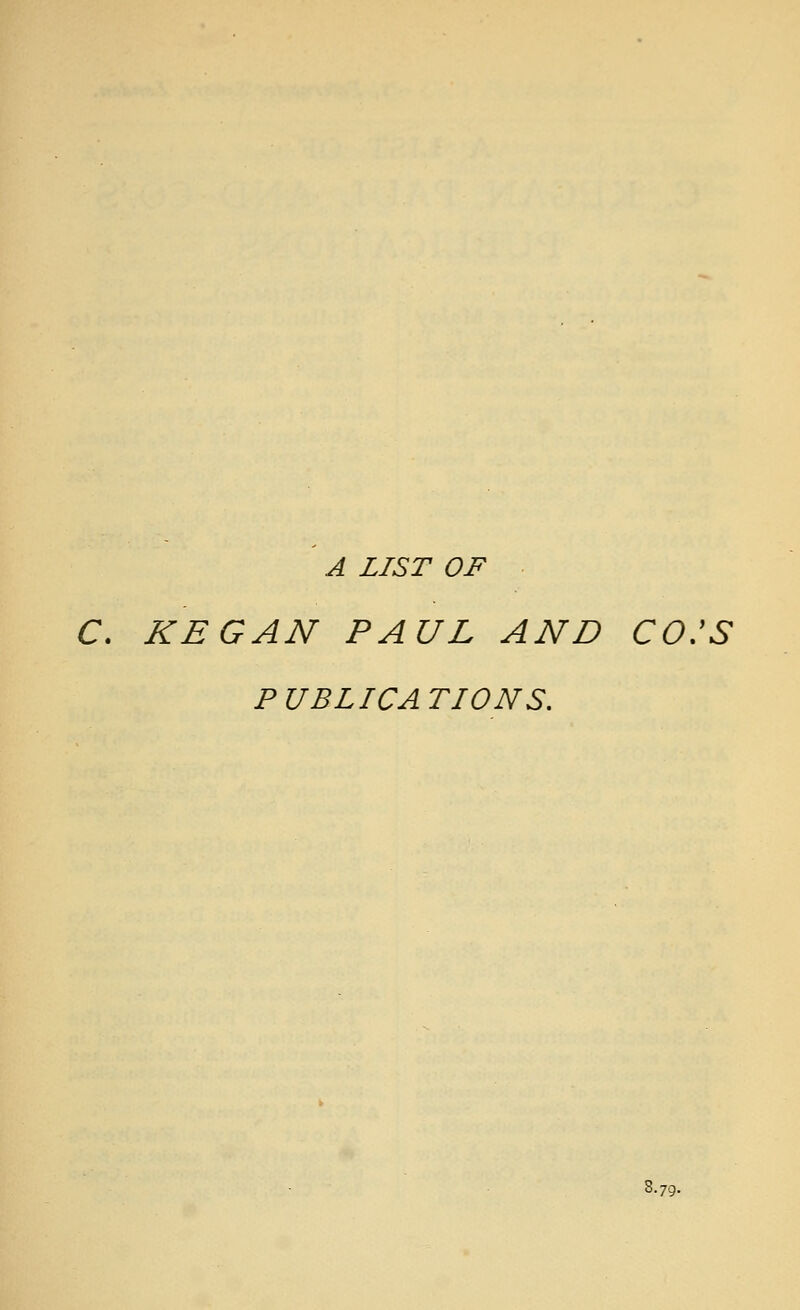 A LIST OF C. KEG AN PAUL AND CO:S PUBLICATIONS. 8.79.