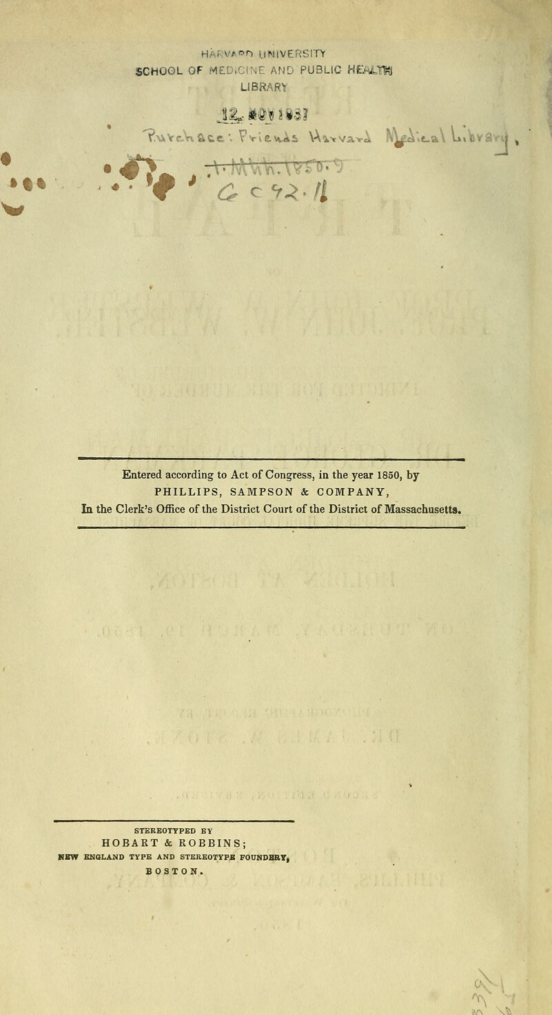 HARVAi'n UNIVERSITY SCHOOL OF MED,CINE AND PUBLIC HEALTK) LIBRARY 'F.AXVe.Viftfte*. PvlevwAi \Ai>tvavA ?«^4'.e-a\ U»\ttvayv| • Entered according to Act of Congress, in the year 1830, by PHILLIPS, SAMPSON & COMPANY, Li the Clerk's Office of the District Court of the District of Massachusetts. STERKOTTPED BY HOBART & ROBBINS; HEW ENOULND TYPE AND STEREOTYPB FOUNDBRTi BOSTON. AY •