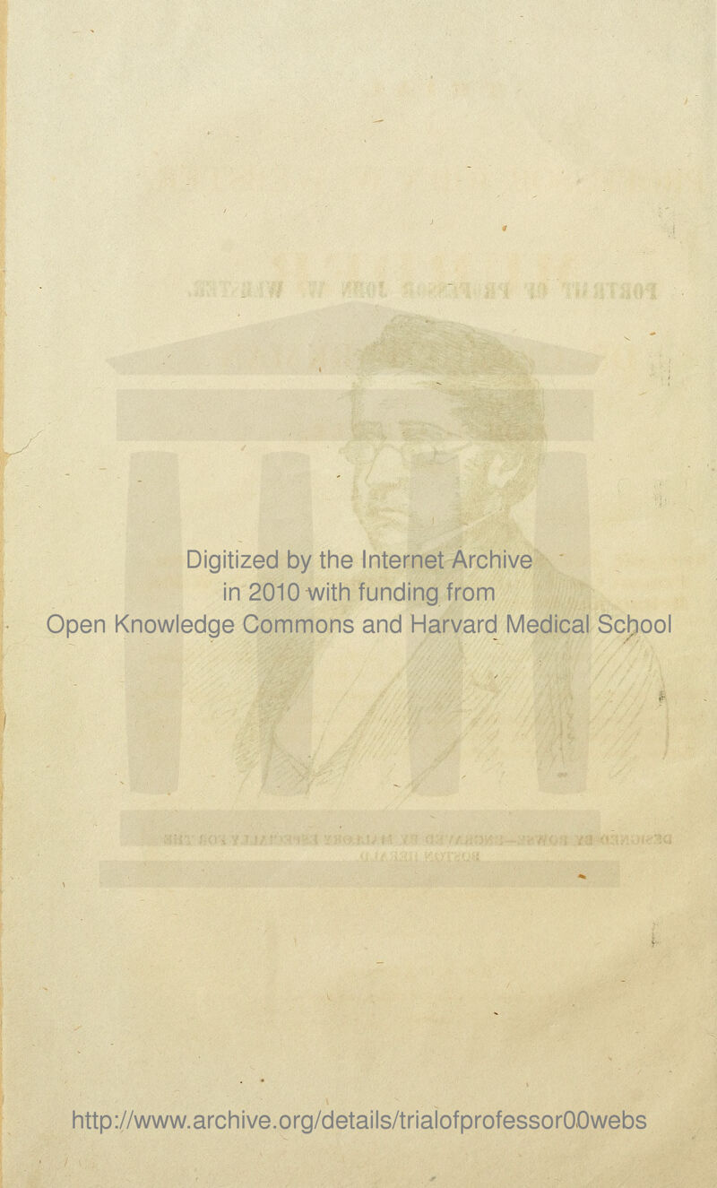 Digitized by the Internet Arcliive in 2010 with funding from Open Knowledge Commons and Harvard Medical Scbool http://www.archive.org/details/trialofprofessorOOwebs