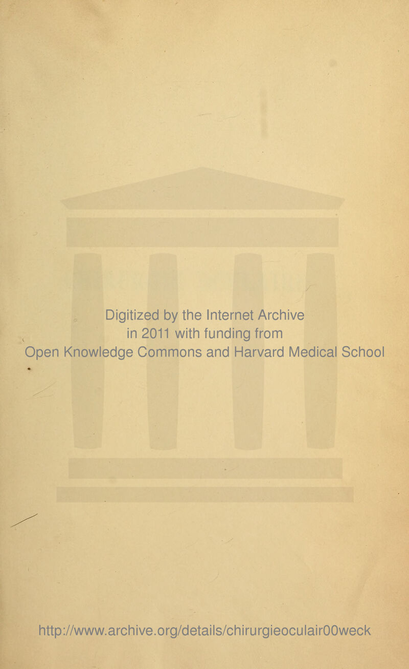 Digitized by the Internet Archive in 2011 with funding from Open Knowledge Commons and Harvard Médical School http://www.archive.org/details/chirurgieoculairOOweck