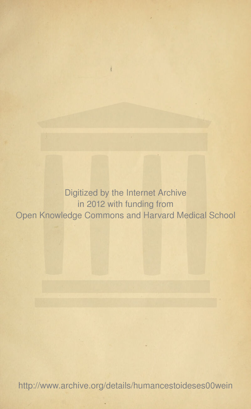 Digitized by the Internet Archive in 2012 with funding from Open Knowledge Commons and Harvard Medical School http://www.archive.org/details/humancestoidesesOOwein