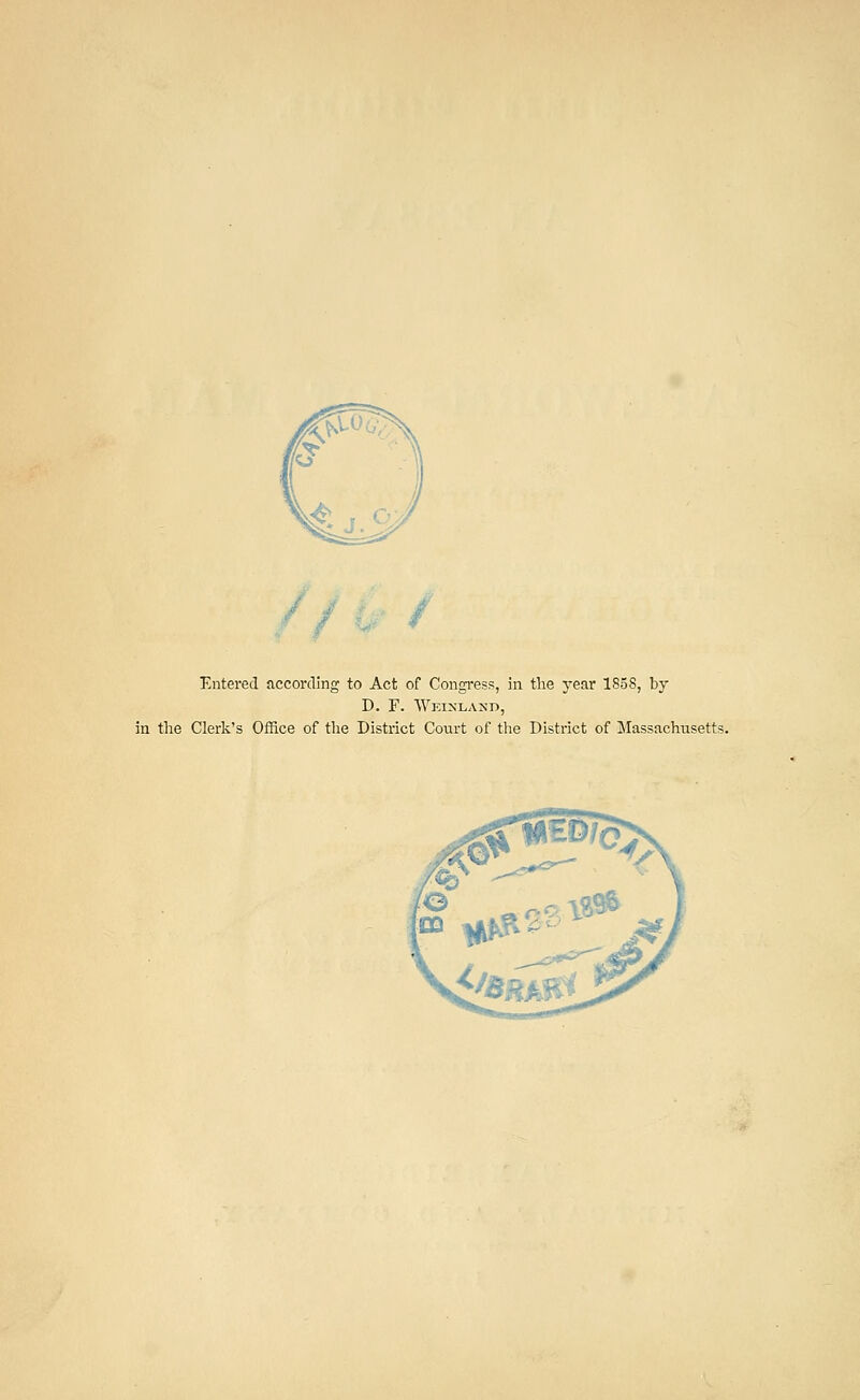 Entered according to Act of Congress, in the year 1858, by D. F. Weikland, in the Clerk's Office of the District Court of the District of Massachusetts.