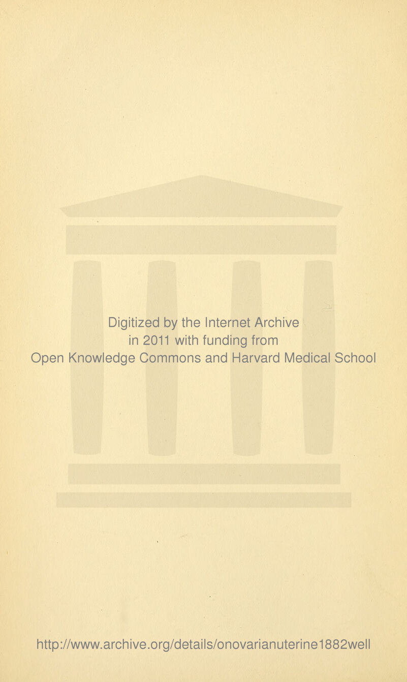 Digitized by the Internet Archive in 2011 with funding from Open Knowledge Commons and Harvard Medical School http://www.archive.org/details/onovarianuterine1882well