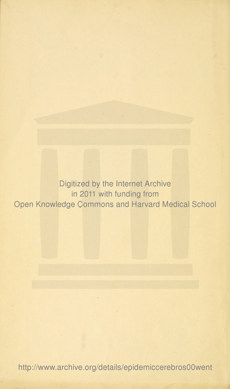 Digitized by the Internet Archive in 2011 with funding from Open Knowledge Commons and Harvard Medical School http://www.archive.org/details/epidemiccerebrosOOwent