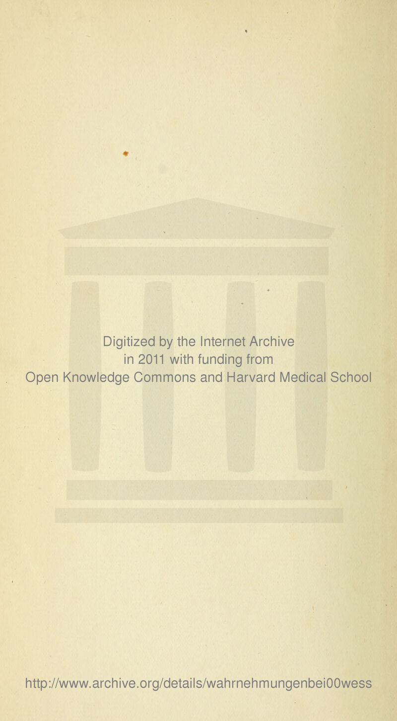 Digitized by the Internet Archive in 2011 with funding from Open Knowledge Commons and Harvard Medical School http://www.archive.org/details/wahrnehmungenbeiOOwess