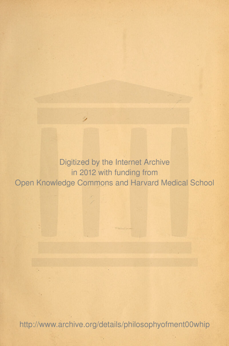 Digitized by the Internet Archive in 2012 with funding from Open Knowledge Commons and Harvard Medical School http://www.archive.org/details/philosophyofmentOOwhip