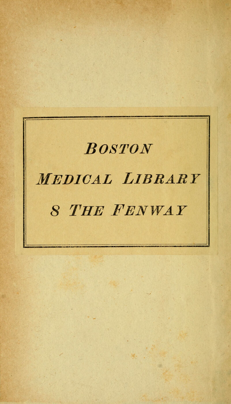 BOSTON MEDICAL LIBRARY 8 THE FENWAY