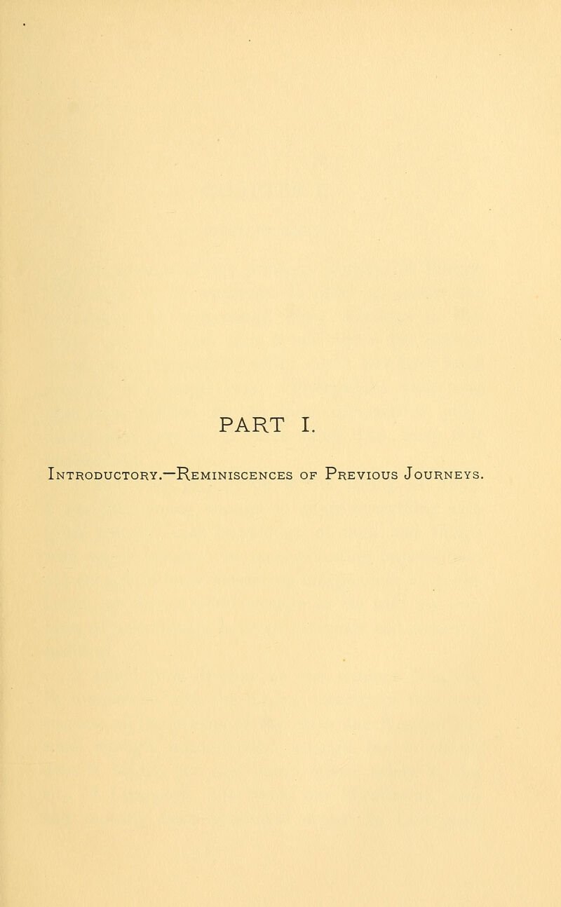 PART I. Introductory.—Reminiscences of Previous Journeys.