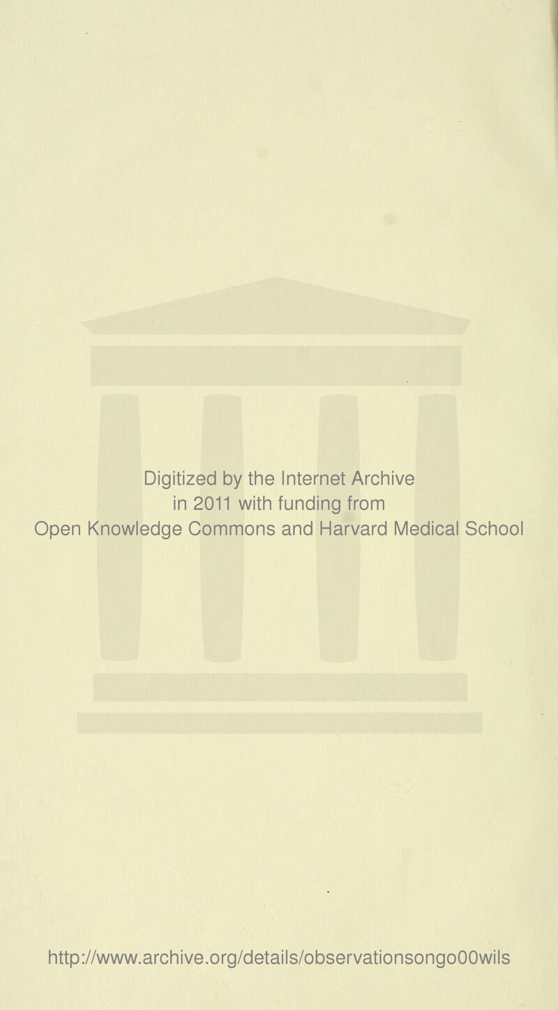 Digitized by the Internet Archive in 2011 with funding from Open Knowledge Commons and Harvard Medical School http://www.archive.org/details/observationsongoOOwils