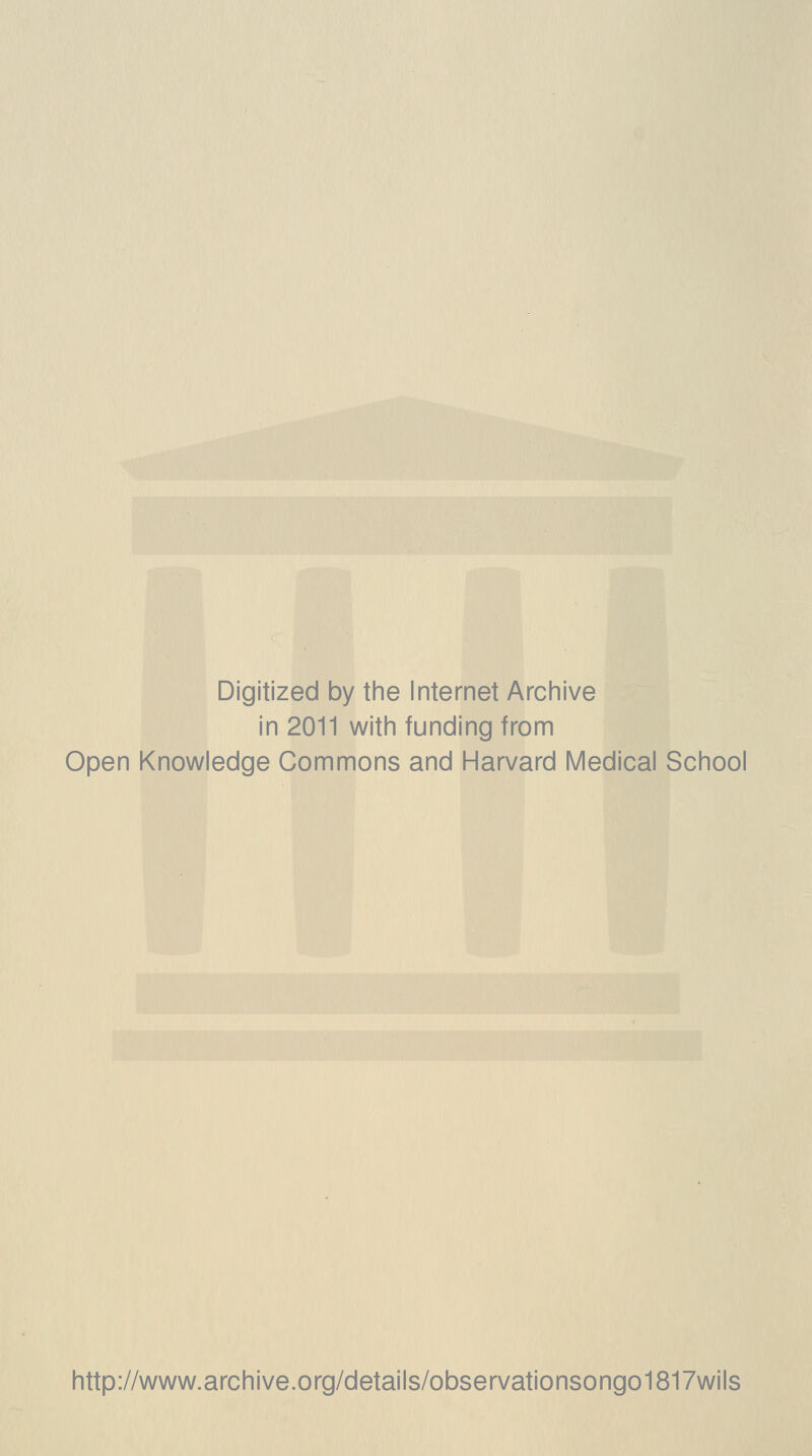 Digitized by the Internet Archive in 2011 with funding from Open Knowledge Commons and Harvard Medical School http://www.archive.org/details/observationsongo1817wils