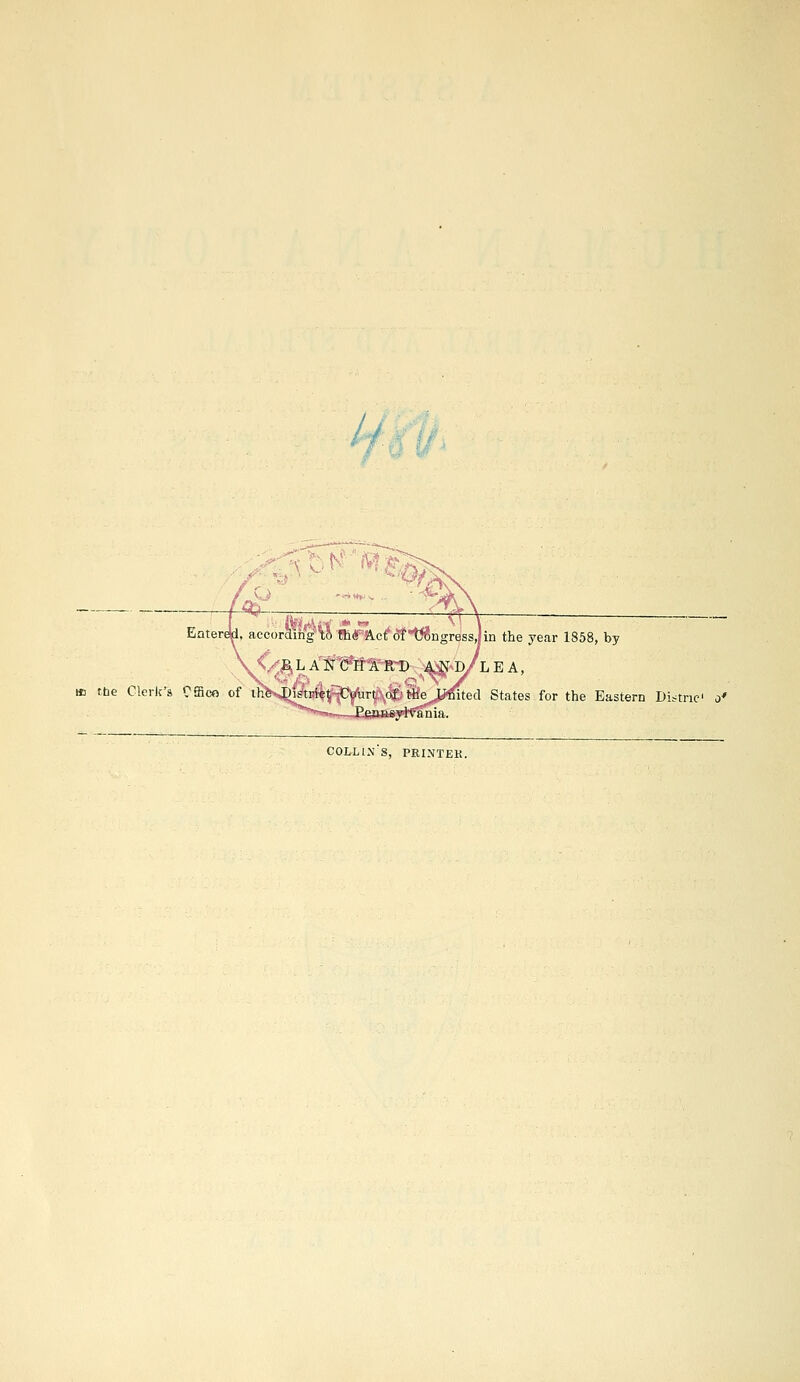 tr Eater^, acc()raifi^TOlir!ic^5ft?6rigress,|in the year 1858, by Jt/B-.L A¥r(frfXErD m-iyLe a, * tbe Cleric's Cffico of ihKDjstriGt .Ctnirt at'HieJ^ted States for the Eastern Di.-^triC o* ■Xew Collin's, primtek.
