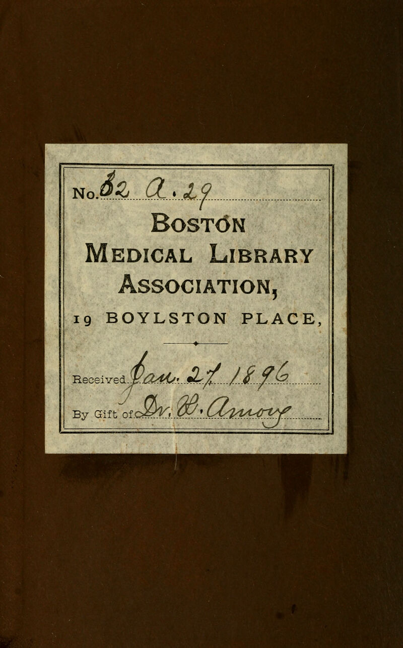 No.m (l..'.Af.. Bost<5n Medical Library Association, 19 BOYLSTON PLACE, -R^^ei^^i.p.OM^-.A^f.jJ.fA By Gift ot!:^^,..^^.CM4^;i?::i^.