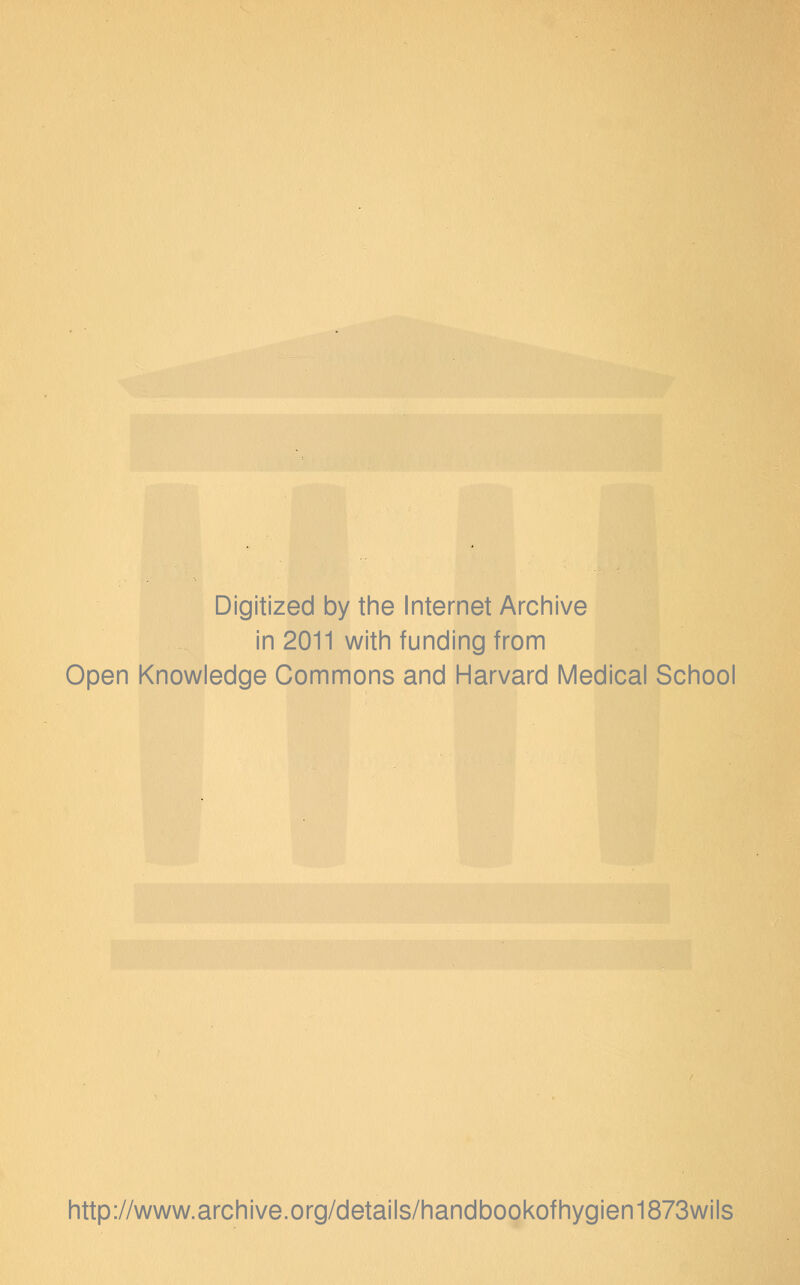 Digitized by the Internet Archive in 2011 with funding from Open Knowledge Commons and Harvard Medical School http://www.archive.org/details/handbookofhygien1873wils
