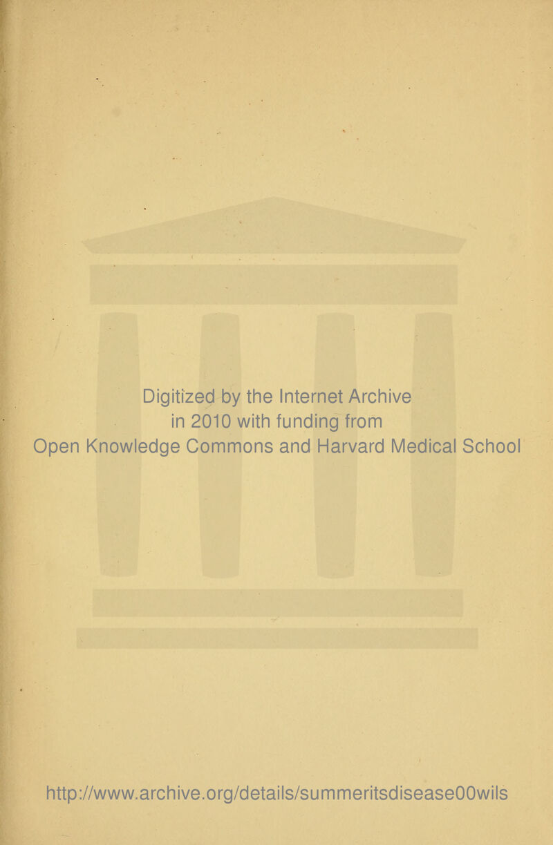 Digitized by the Internet Archive in 2010 with funding from Open Knowledge Commons and Harvard Medical School http://www.archive.org/details/summeritsdiseaseOOwils