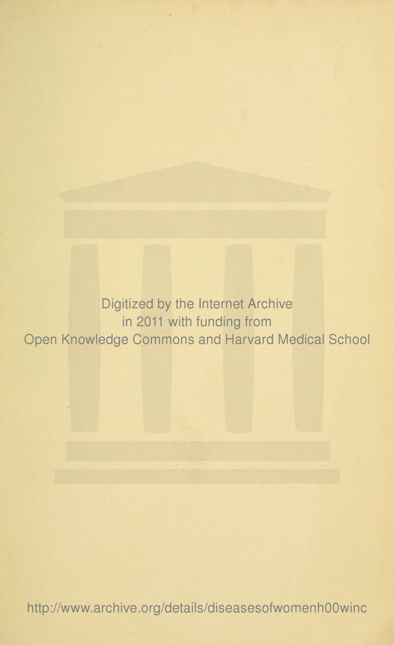 Digitized by the Internet Archive in 2011 with funding from Open Knowledge Commons and Harvard Medical School http://www.archive.org/details/diseasesofwomenhOOwinc