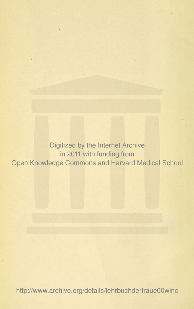 Digitized by the Internet Archive in 2011 witii funding from Open Knowledge Commons and Harvard Medical School http://www.archive.org/details/lehrbuchderfraueOOwinc