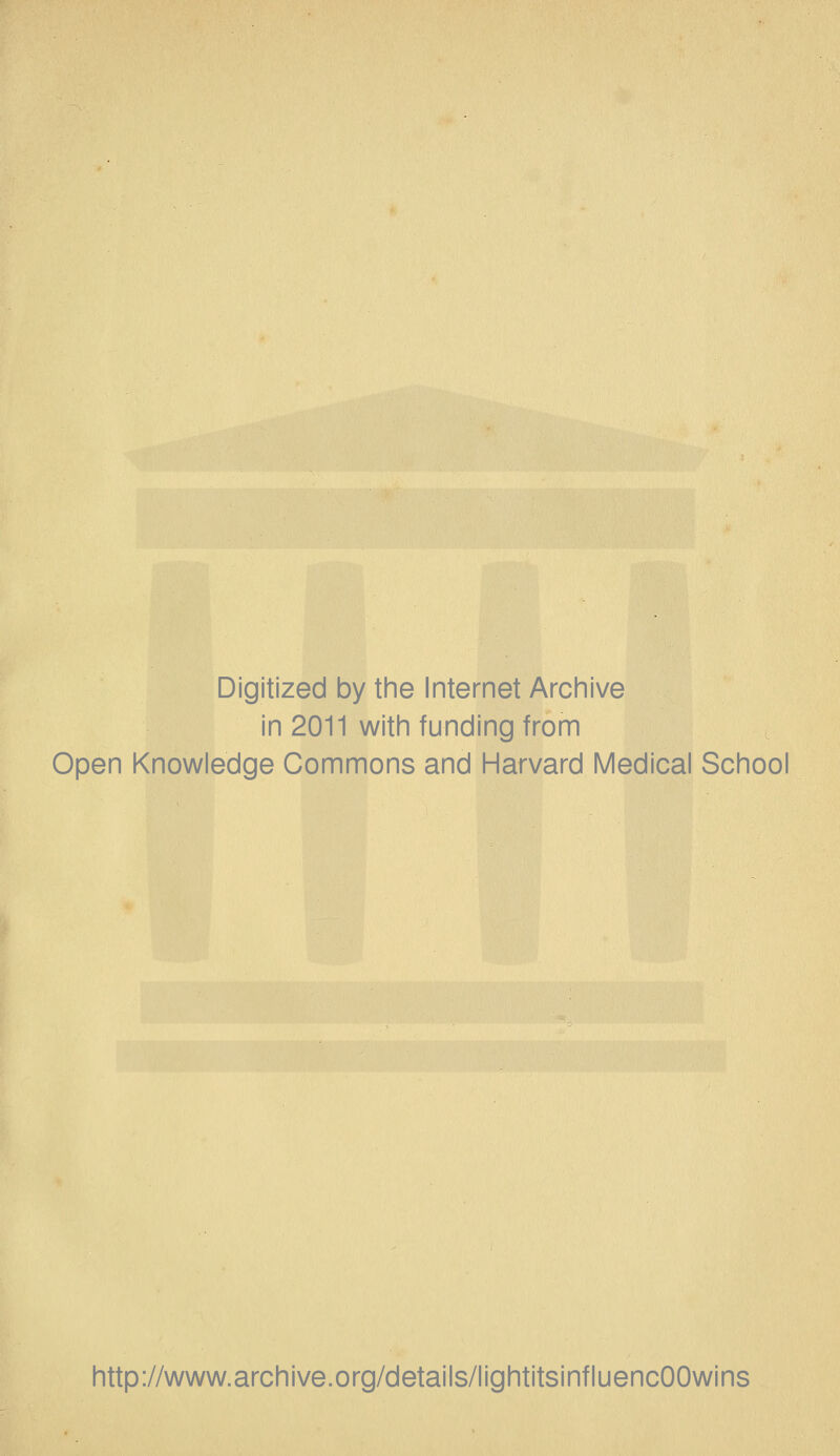 Digitized by the Internet Archive in 2011 with funding from Open Knowledge Commons and Harvard Medical School http://www.archive.org/details/lightitsinfluencOOwins