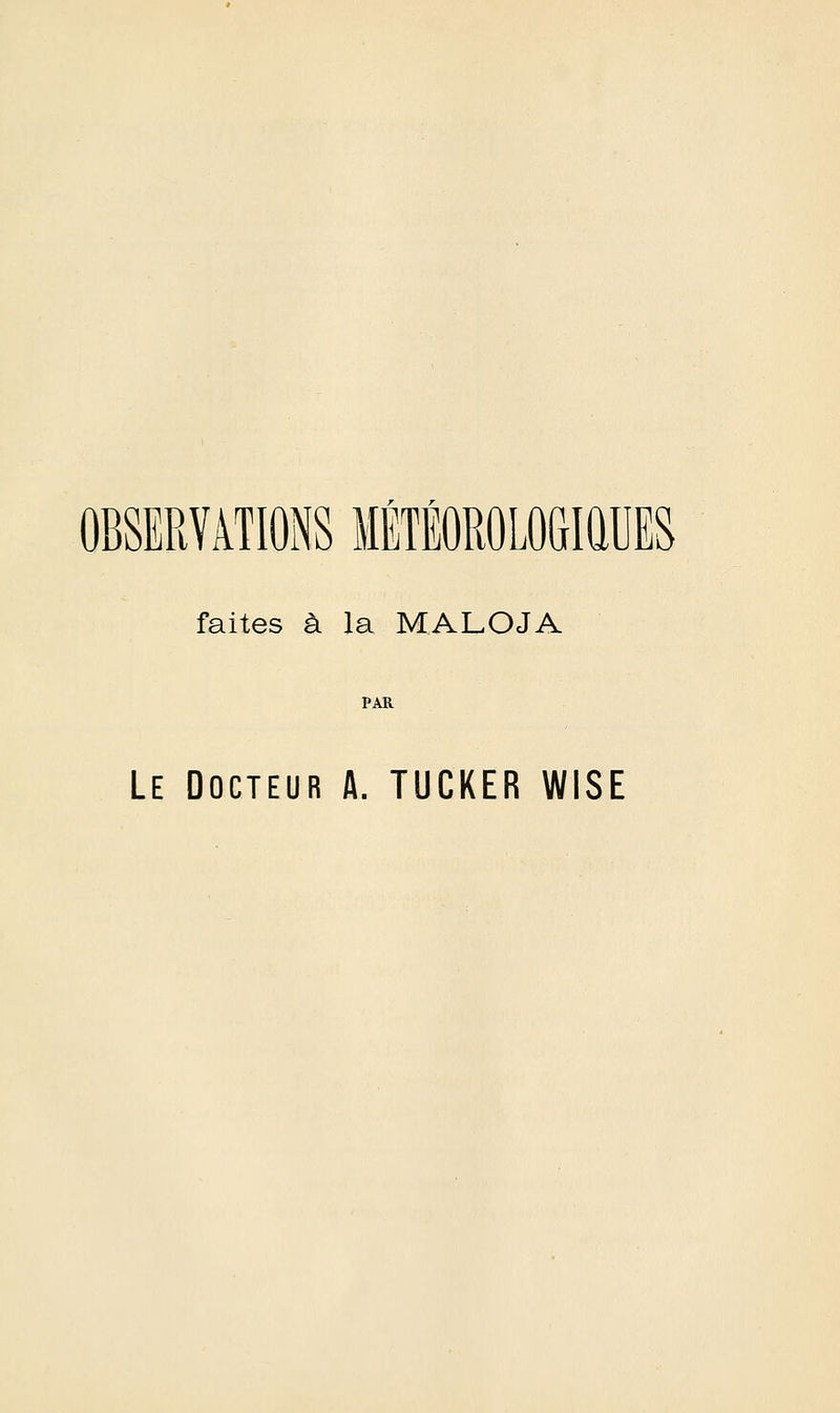 OBSERVATIONS MÉTÉOROLOGIQUES faites à la MALOJA PAR Le Docteur A. TUCKER WISE