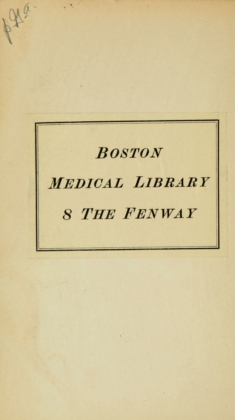 m $ •■ BOSTON MEDICAL LIBRARY 8 THE FENWAY