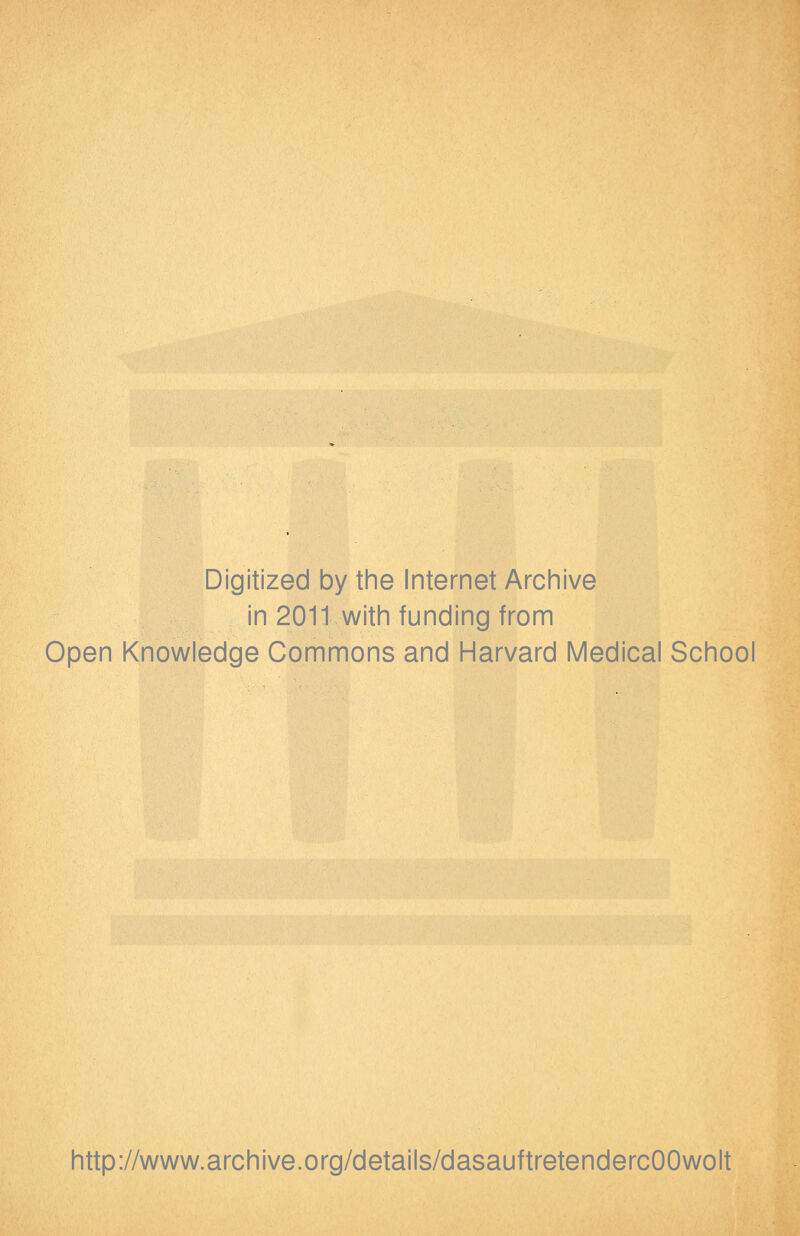 Digitized by the Internet Archive in 2011 with funding from Open Knowledge Commons and Harvard Medical School http://www.archive.org/details/dasauftretendercOOwolt